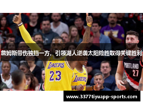 詹姆斯带伤独挡一方，引领湖人逆袭太阳险胜取得关键胜利