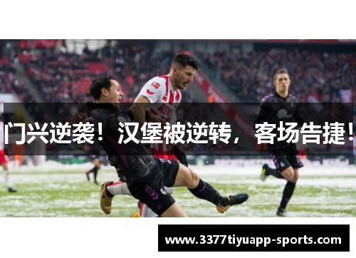 门兴逆袭！汉堡被逆转，客场告捷！