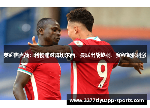 英超焦点战：利物浦对阵切尔西，曼联出战热刺，赛程紧张刺激